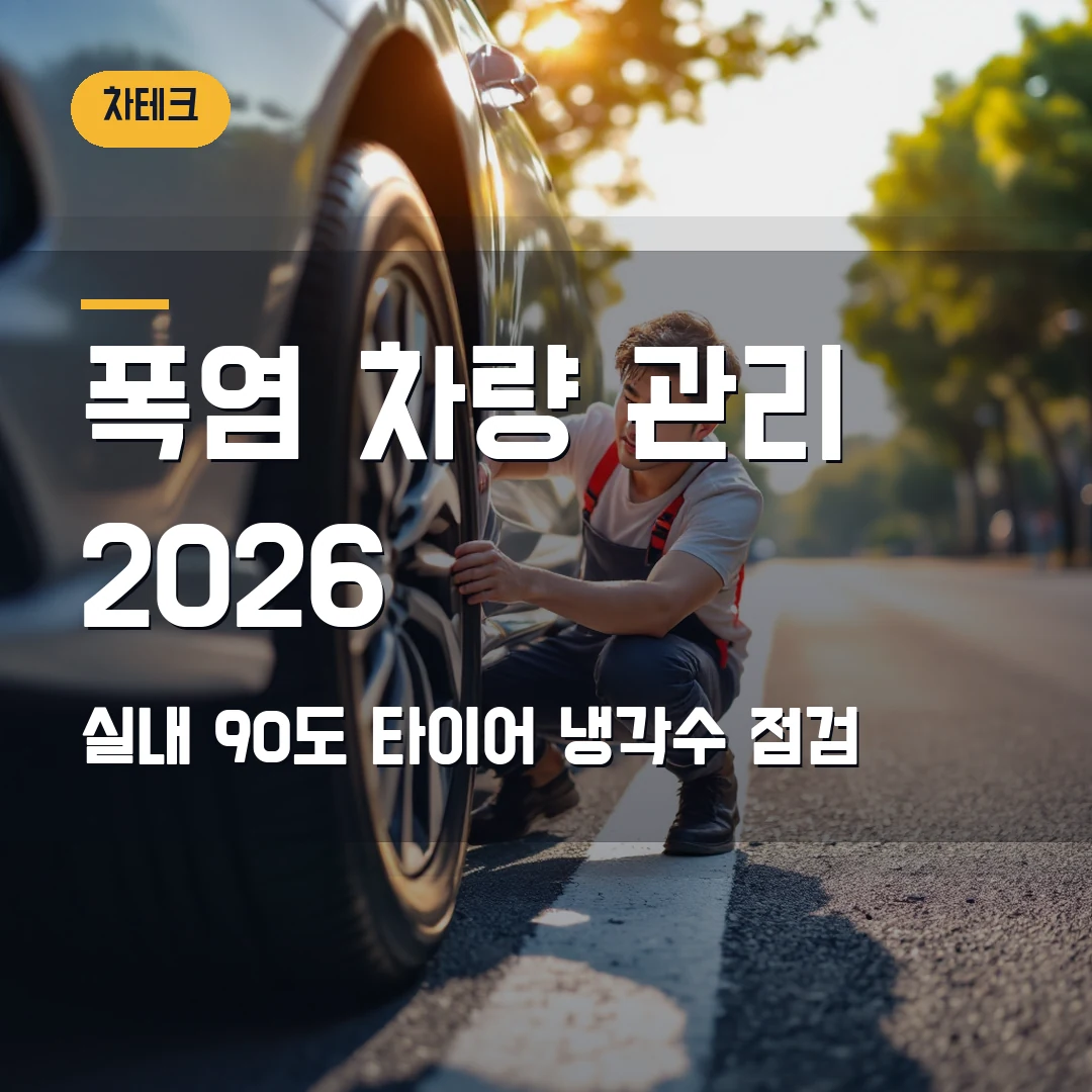 폭염 차량 관리 2026 — 실내 90도, 타이어·냉각수부터 확인할 때